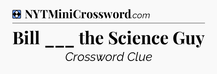 Solution: Bill ___ the Science Guy - NYT Mini Crossword
