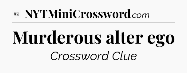Murderous alter ego - WSJ Crossword