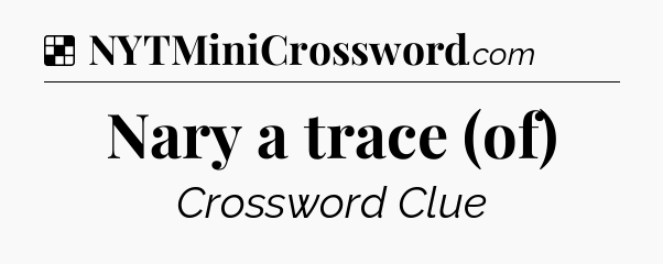 Solution: Nary a trace (of) - NYT Crossword