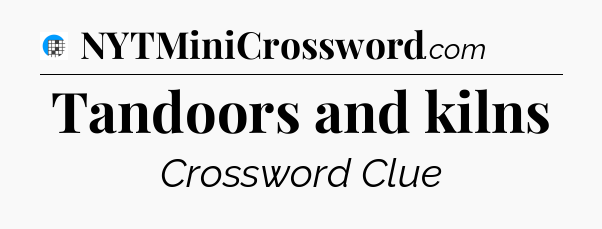 Tandoors and kilns Crossword Clue
