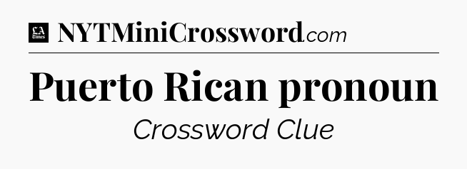 Puerto Rican pronoun - LA Times Crossword