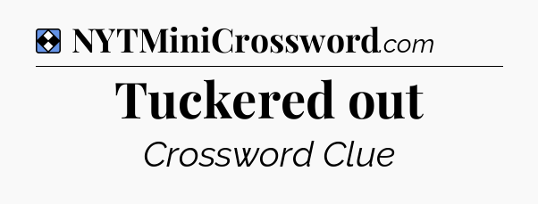 Solution: Tuckered out - NYT Mini Crossword