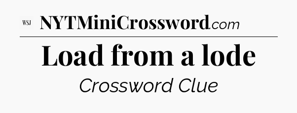Load from a lode - WSJ Crossword