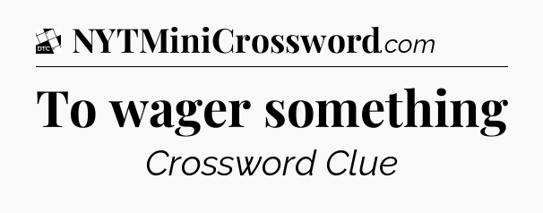 To wager something - Daily Themed Classic Crossword