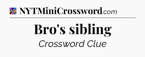 Bro's sibling Crossword Clue