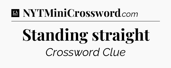 Standing straight - LA Times Crossword