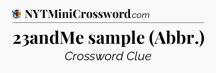 23andMe sample (Abbr.) Crossword Clue