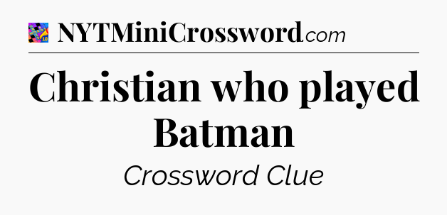Christian who played Batman Crossword Clue