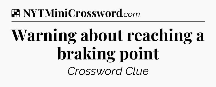 Solution: Warning about reaching a braking point - NYT Crossword