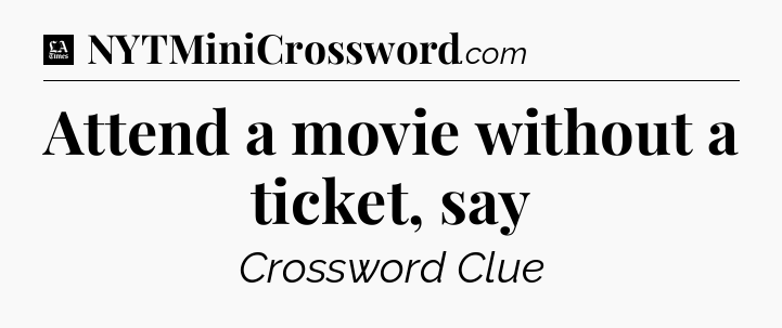 Attend a movie without a ticket, say - LA Times Crossword