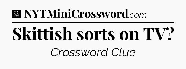 Skittish sorts on TV - LA Times Crossword