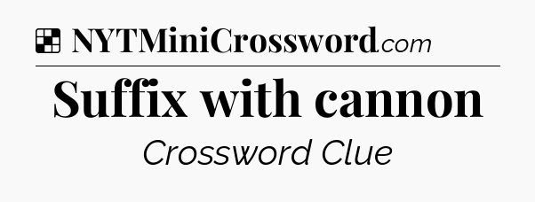 Solution: Suffix with cannon - NYT Crossword