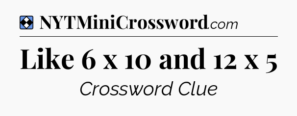 Solution: Like 6 x 10 and 12 x 5 - NYT Mini Crossword