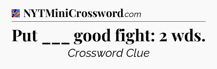 Put ___ good fight: 2 wds Crossword Clue