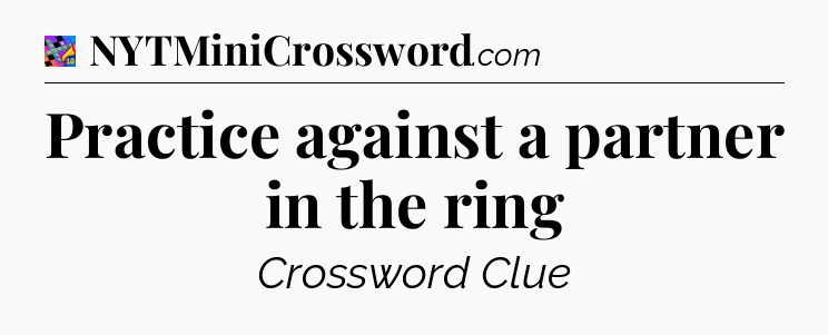 Practice against a partner in the ring Crossword Clue