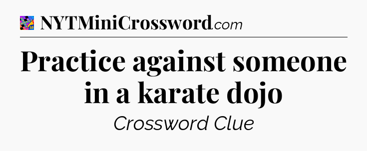 Practice against someone in a karate dojo Crossword Clue