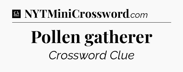 Pollen gatherer - LA Times Crossword