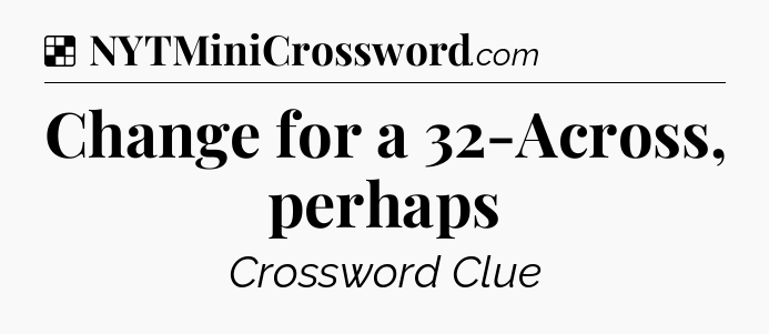 Solution: Change for a 32-Across, perhaps - NYT Crossword