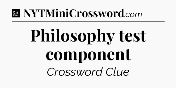 Philosophy test component - LA Times Crossword