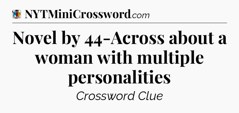 Novel by 44-Across about a woman with multiple personalities Crossword Clue