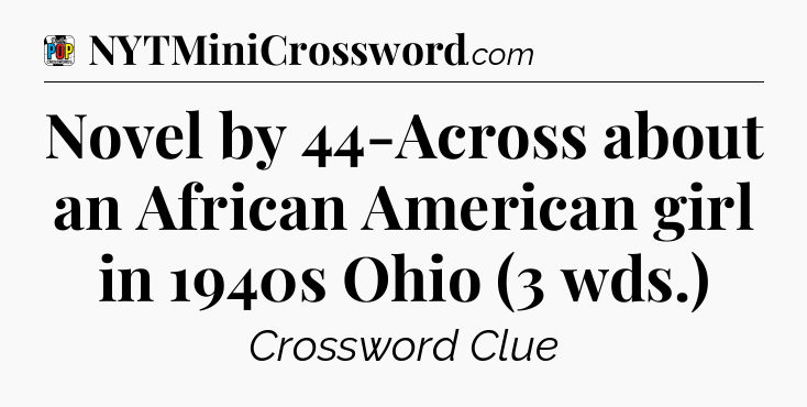 Novel by 44-Across about an African American girl in 1940s Ohio (3 wds.) Crossword Clue