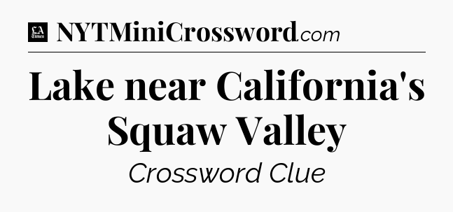 Lake near California's Squaw Valley - LA Times Crossword