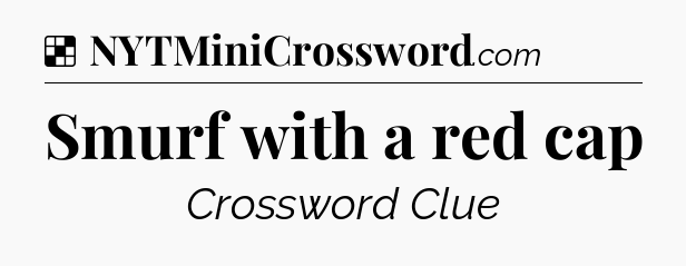 Solution: Smurf with a red cap - NYT Crossword