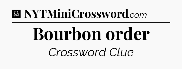 Bourbon order - LA Times Crossword