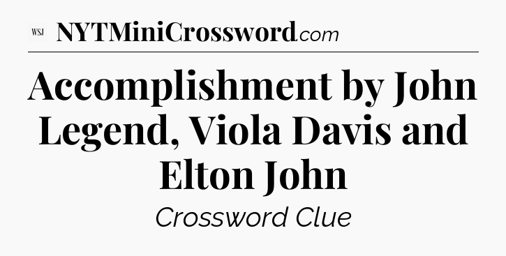 Accomplishment by John Legend, Viola Davis and Elton John - WSJ Crossword