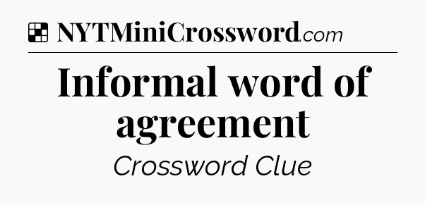 Solution: Informal word of agreement - NYT Crossword