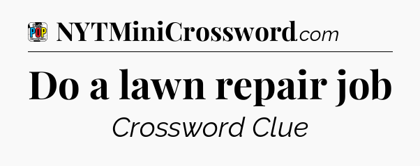 Do a lawn repair job Crossword Clue