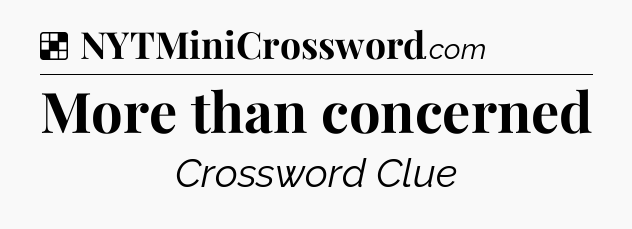 Solution: More than concerned - NYT Crossword
