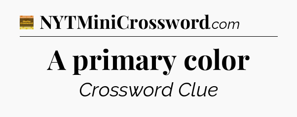 A primary color - Eugene Sheffer Crossword
