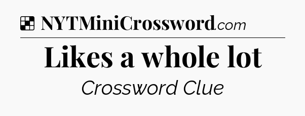 Solution: Likes a whole lot - NYT Crossword