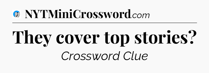 They cover top stories Crossword Clue