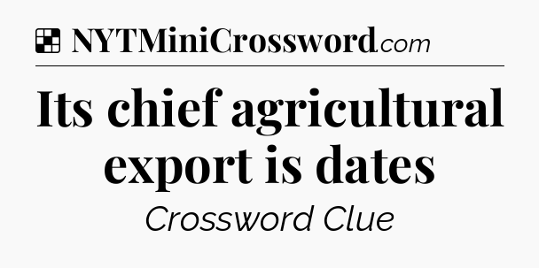 Solution: Its chief agricultural export is dates - NYT Crossword
