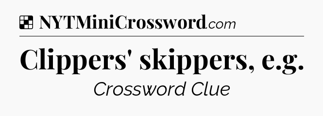 Solution: Clippers' skippers, e.g - NYT Crossword