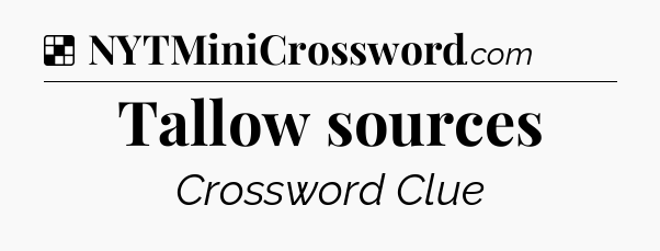 Solution: Tallow sources - NYT Crossword
