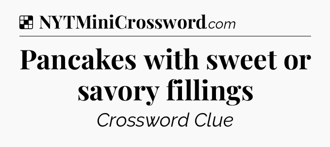Solution: Pancakes with sweet or savory fillings - NYT Crossword