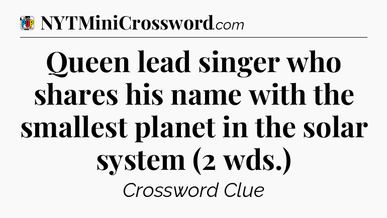 Queen lead singer who shares his name with the smallest planet in the solar system (2 wds.) Crossword Clue