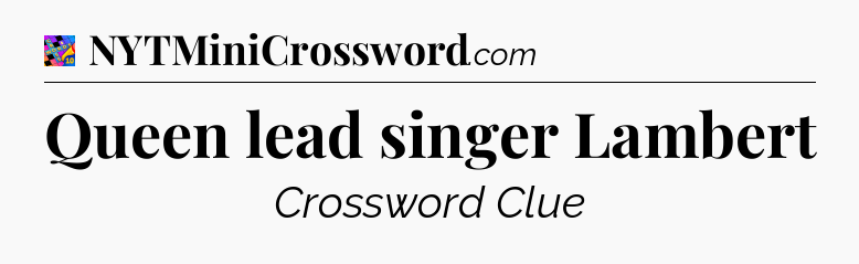 Queen lead singer Lambert Crossword Clue