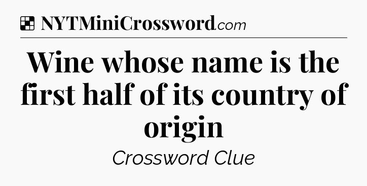 Solution: Wine whose name is the first half of its country of origin - NYT Crossword