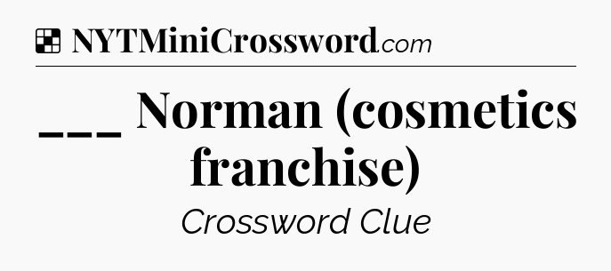 Solution: ___ Norman (cosmetics franchise) - NYT Crossword