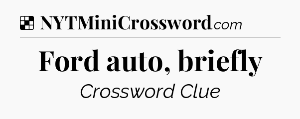 Solution: Ford auto, briefly - NYT Crossword