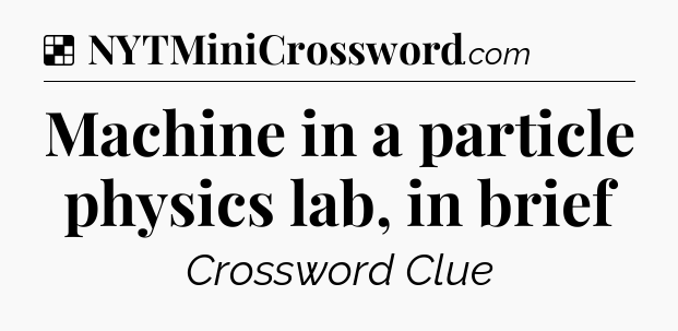Solution: Machine in a particle physics lab, in brief - NYT Crossword