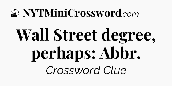 Wall Street degree, perhaps: Abbr - Daily Themed Classic Crossword