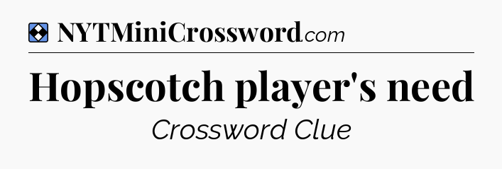 Solution: Hopscotch player's need - NYT Mini Crossword