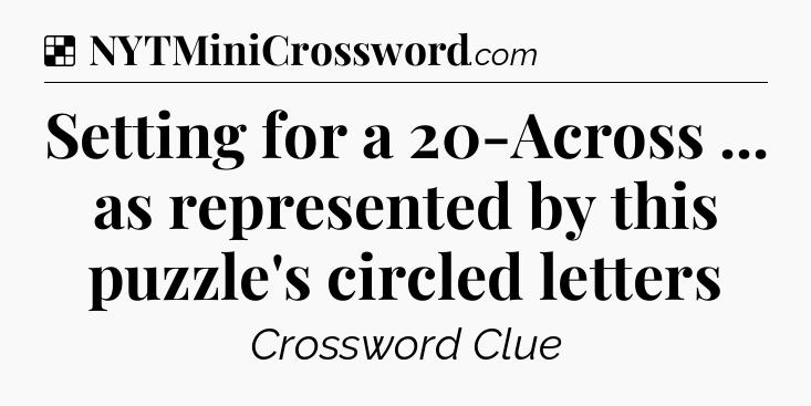 Solution: Setting for a 20-Across ... as represented by this puzzle's circled letters - NYT Crossword