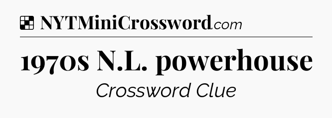 Solution: 1970s N.L. powerhouse - NYT Crossword