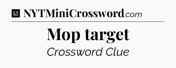 Mop target - LA Times Crossword